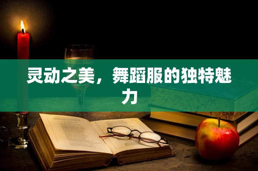 灵动之美，舞蹈服的独特魅力