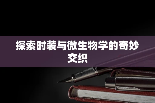 探索时装与微生物学的奇妙交织