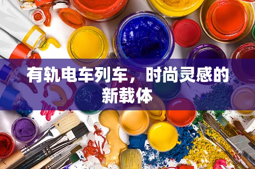 有轨电车列车，时尚灵感的新载体