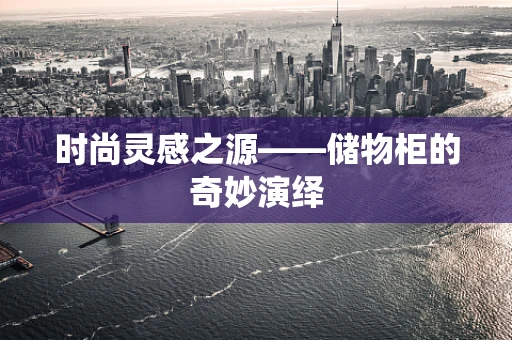 时尚灵感之源——储物柜的奇妙演绎