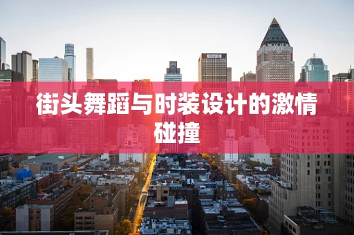 街头舞蹈与时装设计的激情碰撞