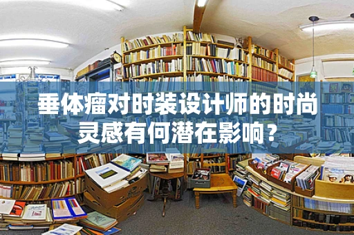 垂体瘤对时装设计师的时尚灵感有何潜在影响？