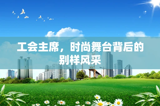 工会主席，时尚舞台背后的别样风采