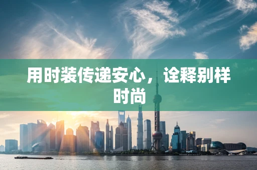 用时装传递安心，诠释别样时尚