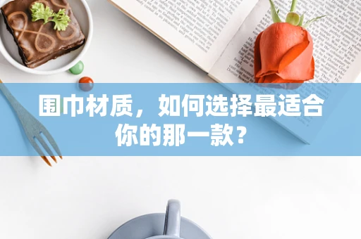 围巾材质，如何选择最适合你的那一款？